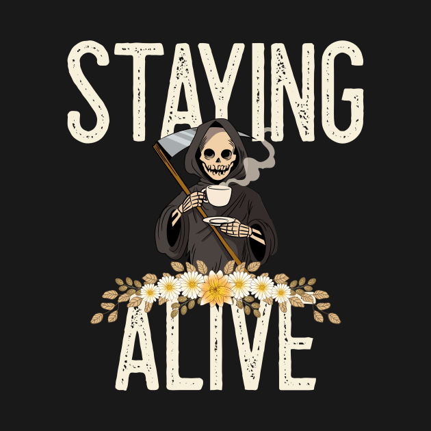 Staying Alive Coffee by Classic & Vintage Tees