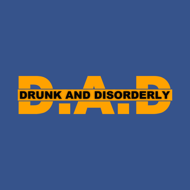 Discover Dad Drunk And Disorderly - Dad Drunk And Disorderly - T-Shirt