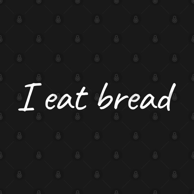 I Eat Bread by HealthCoach4Life