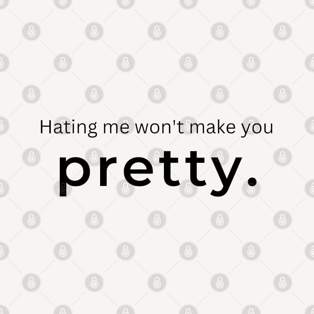 Hating Me Wont Make You Pretty. (white) by ArtifyAvangard