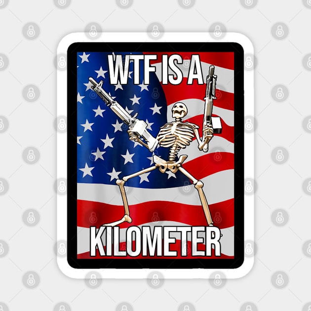 WTF Is A Kilometer US USA American Flag Skeleton Funny Magnet by anonshirt