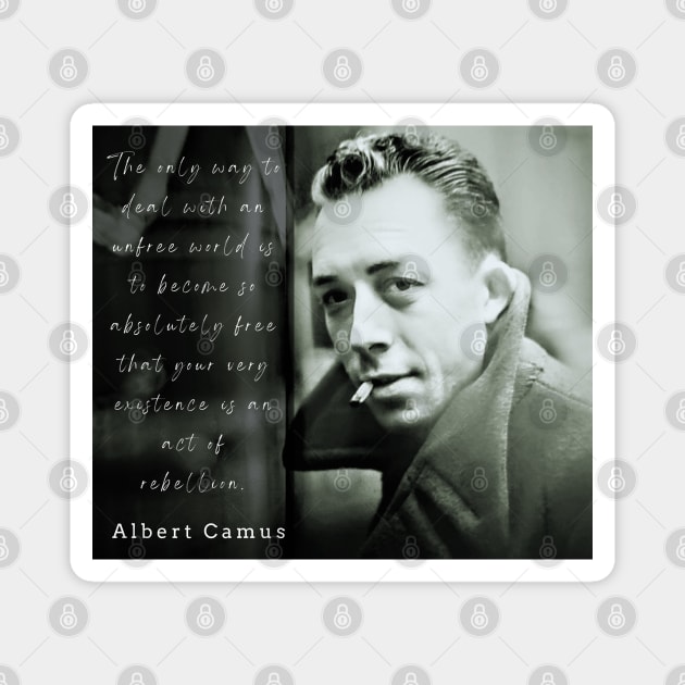 Albert Camus portrait and quote: The only way to deal with an unfree world... Magnet by artbleed