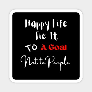 Happy Life Tie It To A Goal Not To People Magnet