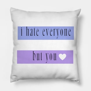 I hate everyone but you Pillow