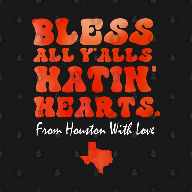 Bless All Y'alls Hatin' Hearts Houston With Love by hadlamcom