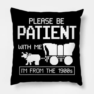 Please Be Patient With Me I'M From The 1900S Pillow