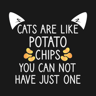 Cats Are Like Potato Chips You can not have just one T-Shirt