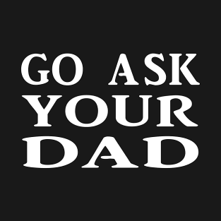 Ask your Dad T-Shirt