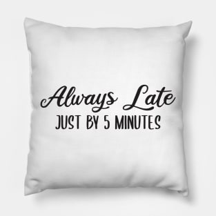 Always Late Just By 5 Minutes Pillow