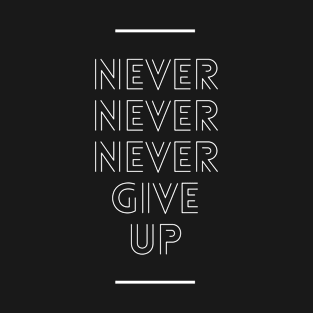 Never never give up T-Shirt