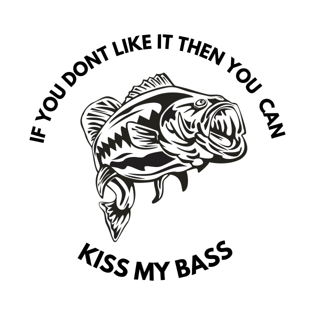 Funny if you dont like it then you can kiss my bass fishing by Vose Tees