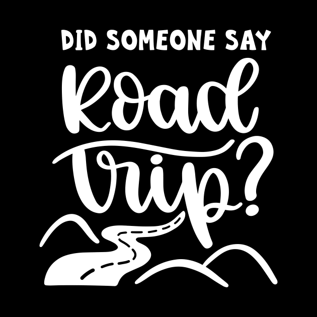 Did Someone Say Road Trip? by ThrivingTees