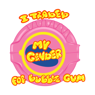 I traded my gender for bubble gum T-Shirt