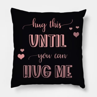 Hug this pillow until you can hug me Pillow