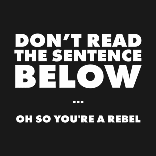 Don't read the sentence below... ho so you're a rebel T-Shirt