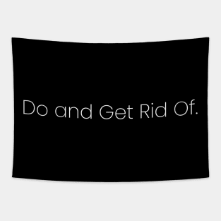 Do and Get Rid Of. Tapestry