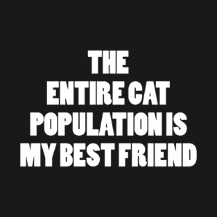 The entire cat population is my best friend T-Shirt