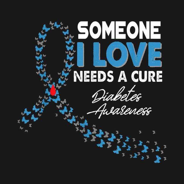 Someone I Love Needs A Cure Diabetes Awareness T1D by thuylinh8