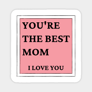 You're The Best Mom. I love You. Classic Mother's Day Quote. Magnet