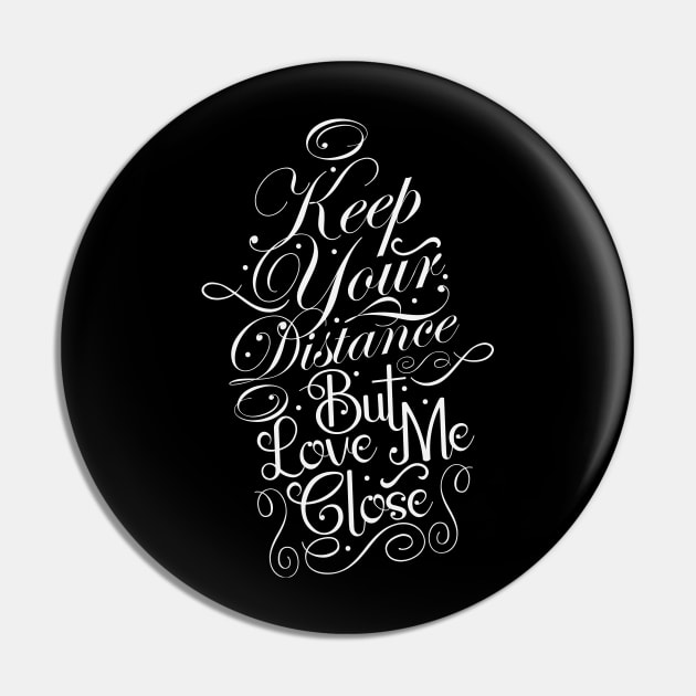 Keep Your Distance But Love Me Close (White) Pin by CTShirts