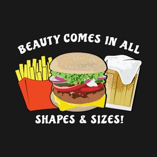 Beauty Comes In All Shapes & Sizes - Burger, Beer & Fries T-Shirt