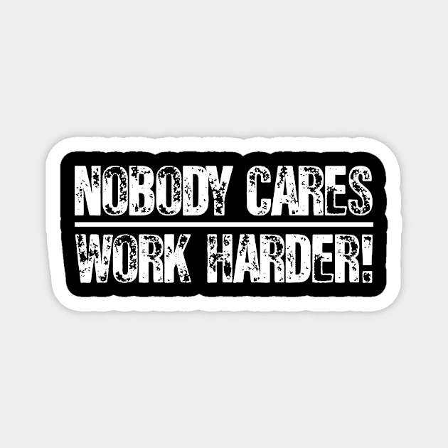 Nobody Cares Work Harder Shirt Magnet by mo designs 95