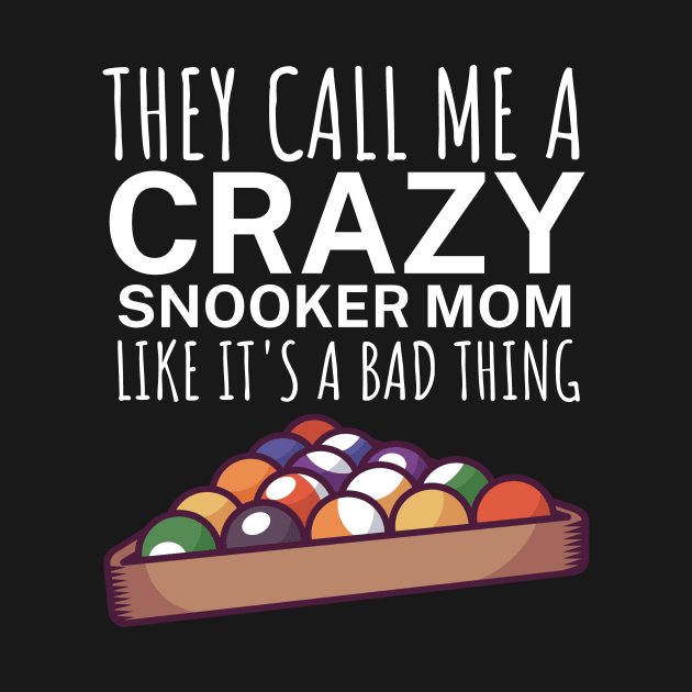 They call me a crazy snooker mom like its a bad thing by maxcode