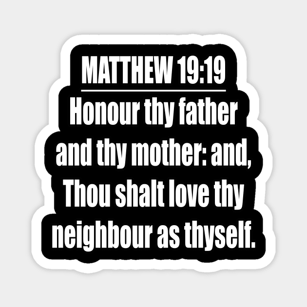 Matthew 19:19 " Honour thy father and thy mother: and, Thou shalt love thy neighbour as thyself. " King James Version (KJV) Magnet by Holy Bible Verses