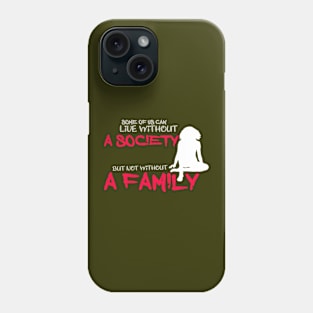 some of us can life without a society but not without a family Phone Case