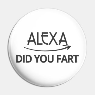 FUNNY ALEXA T-SHIRT: ALEXA DID YOU FART Pin