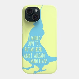 I would love to, but my bird and I already made plans Phone Case