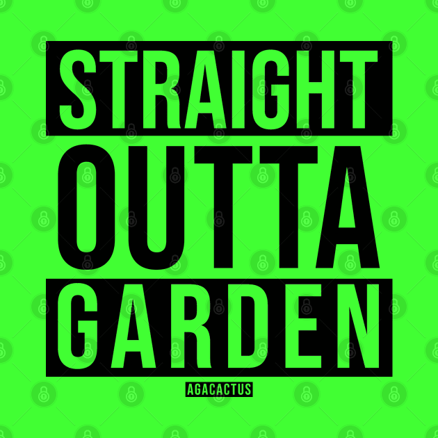 STRAIGHT OUTTA GARDEN by AgaCactus