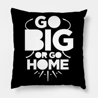 Go big or go home Pillow