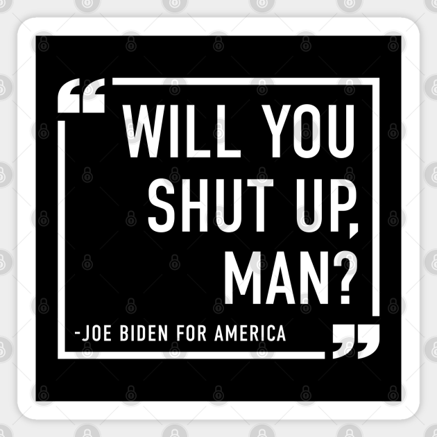 Will You Shut Up, Man? - Joe Biden - Sticker