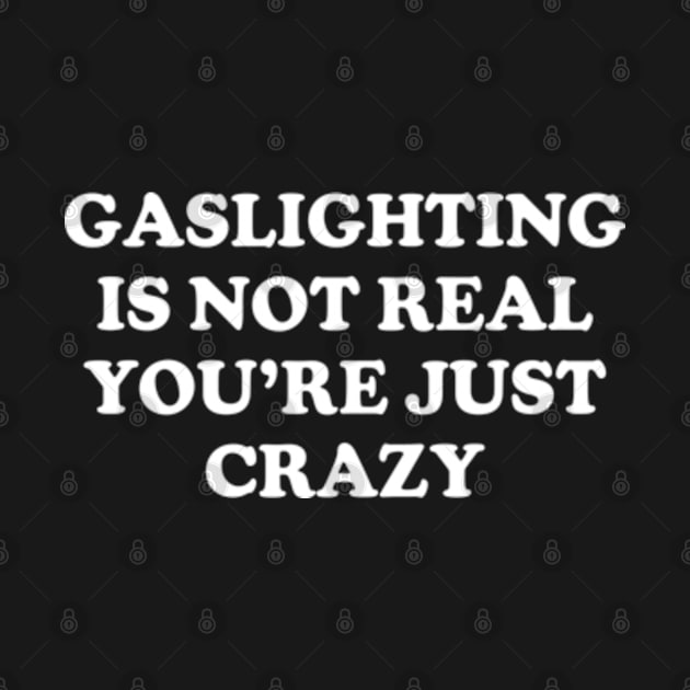 Y2K Funny Slogan Gaslighting Is Not Real You're Just Crazy II by Sociartist