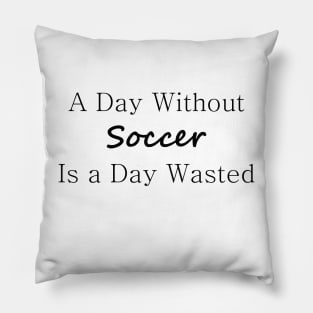 A Day Without Soccer is a Day Wasted Pillow