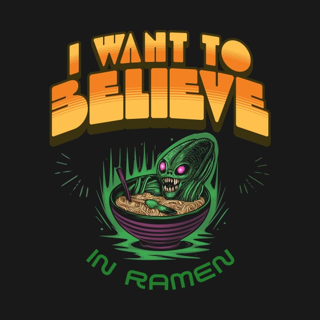 I WANT TO BELIEVE IN RAMEN ALIEN by Cheersshirts