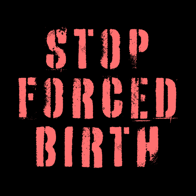 Stop Forced Birth by n23tees