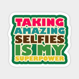 TAKING AMAZING SELFIES IS MY SUPERPOWER Magnet