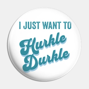 I just want to Hurkle Durkle retro vintage design Pin