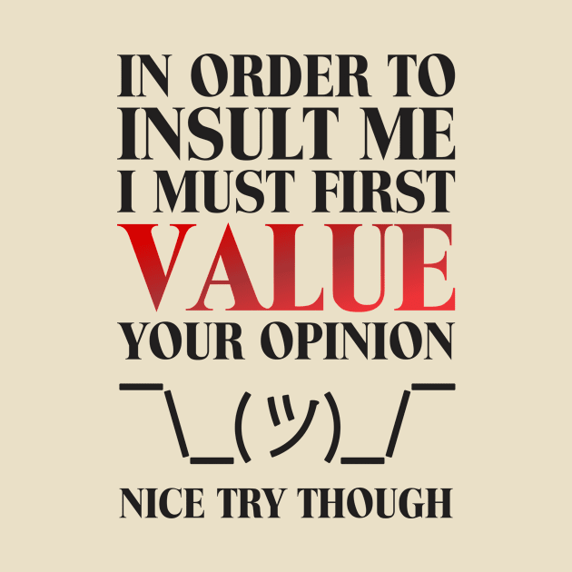 In order to insult me, I must first value your opinion by Crazy Collective