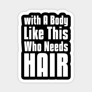 with A Body Like This Who Needs Hair sarcastic quote Magnet