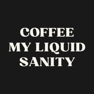 Coffee my liquid sanity T-Shirt