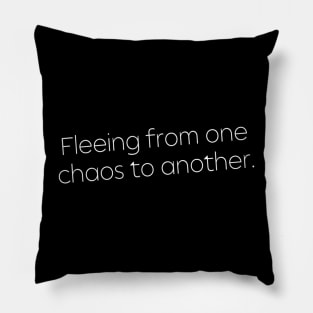 Fleeing From One Chaos to Another. Hero Quotes Typographic Survival of Life’s Disorder Sad Admitting Sacrifice Challenges Slogan Man's & Woman's Pillow