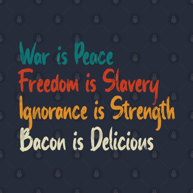 War Is Peace, Freedom Is Slavery, Ignorance Is Strength, Bacon Is Delicious by OldTony