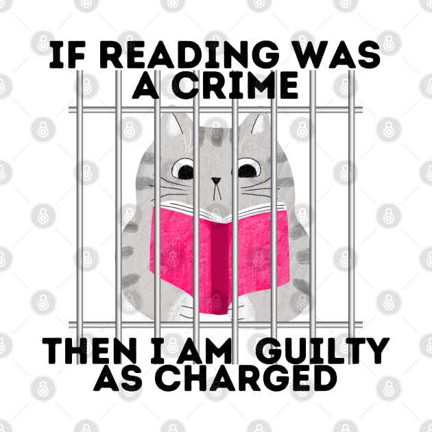 If reading was a crime, then I am quilty as charged! by Epic Shirt Store