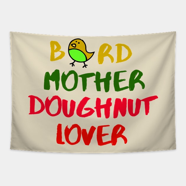 Bird Mother Doughnut Lover Foodie Animals Dog Cat Pets Sarcastic Funny Meme Cute Gift Happy Fun Introvert Awkward Geek Hipster Silly Inspirational Motivational Birthday Present Tapestry by EpsilonEridani