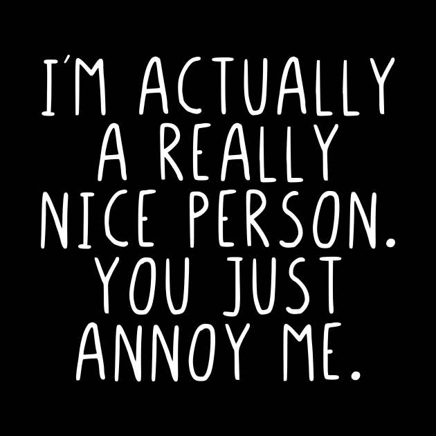 Im actually a really nice person you just annoy me by StraightDesigns