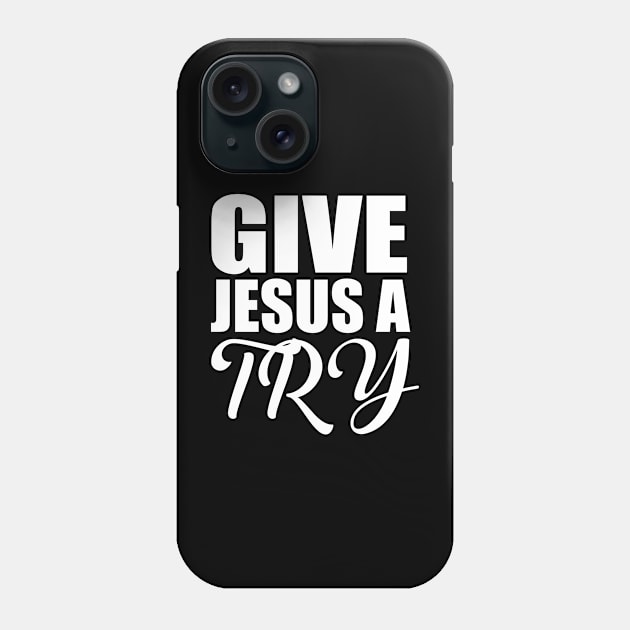 Give Jesus A Try Christian Phone Case by Merchweaver