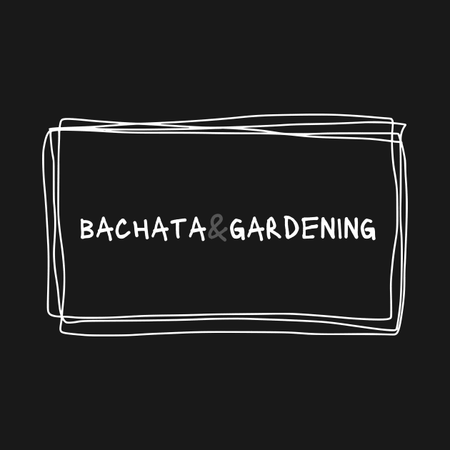 Bachata And Gardening by Dance Art Creations